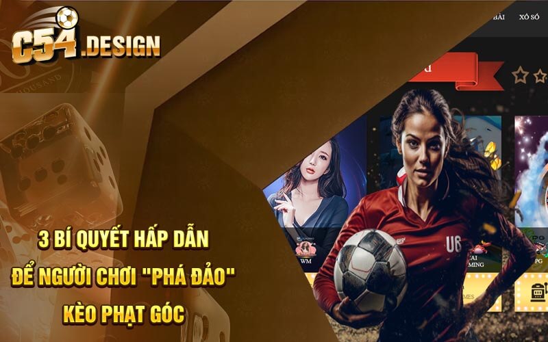 3 bí quyết hấp dẫn để người chơi "phá đảo" kèo phạt góc