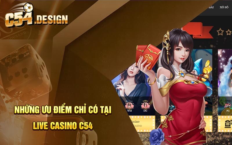 Những Ưu điểm chỉ có tại Live Casino C54 